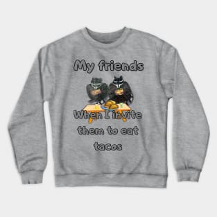 When I invite to it  tacos my friends Crewneck Sweatshirt